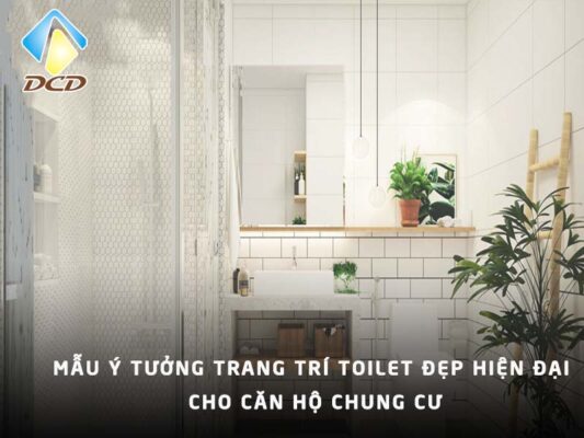 Mẫu ý tưởng trang trí toilet đẹp hiện đại cho căn hộ chung cư