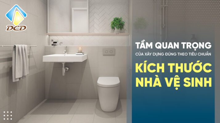 Tầm quan trọng của xây dựng đúng theo tiêu chuẩn kích thước nhà vệ sinh