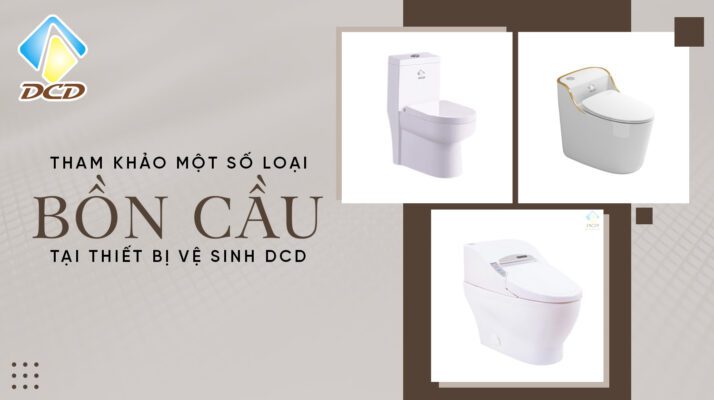 Tham khảo một số loại bồn cầu tại Thiết bị vệ sinh DCD