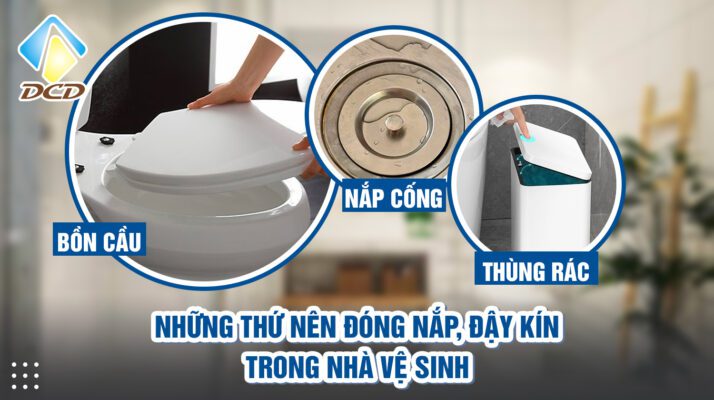 Những thứ nên đóng nắp, đậy kín trong nhà vệ sinh